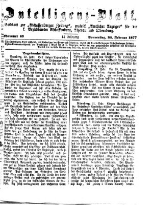 Aschaffenburger Zeitung. Intelligenz-Blatt : Beiblatt zur Aschaffenburger Zeitung ; zugleich amtlicher Anzeiger für die K. Bezirksämter Aschaffenburg, Alzenau und Obernburg (Aschaffenburger Zeitung) Donnerstag 22. Februar 1877