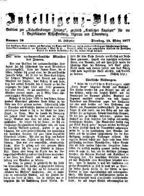 Aschaffenburger Zeitung. Intelligenz-Blatt : Beiblatt zur Aschaffenburger Zeitung ; zugleich amtlicher Anzeiger für die K. Bezirksämter Aschaffenburg, Alzenau und Obernburg (Aschaffenburger Zeitung) Dienstag 13. März 1877