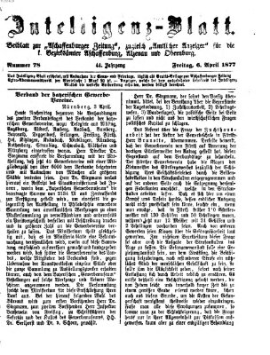 Aschaffenburger Zeitung. Intelligenz-Blatt : Beiblatt zur Aschaffenburger Zeitung ; zugleich amtlicher Anzeiger für die K. Bezirksämter Aschaffenburg, Alzenau und Obernburg (Aschaffenburger Zeitung) Freitag 6. April 1877