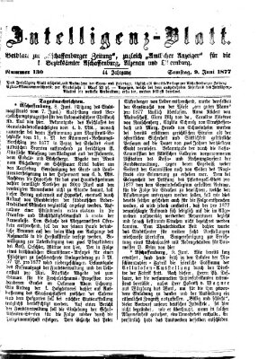 Aschaffenburger Zeitung. Intelligenz-Blatt : Beiblatt zur Aschaffenburger Zeitung ; zugleich amtlicher Anzeiger für die K. Bezirksämter Aschaffenburg, Alzenau und Obernburg (Aschaffenburger Zeitung) Samstag 9. Juni 1877