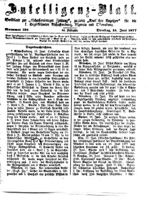Aschaffenburger Zeitung. Intelligenz-Blatt : Beiblatt zur Aschaffenburger Zeitung ; zugleich amtlicher Anzeiger für die K. Bezirksämter Aschaffenburg, Alzenau und Obernburg (Aschaffenburger Zeitung) Dienstag 19. Juni 1877
