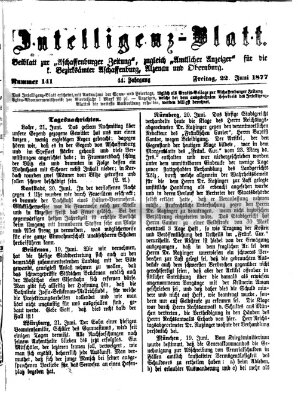 Aschaffenburger Zeitung. Intelligenz-Blatt : Beiblatt zur Aschaffenburger Zeitung ; zugleich amtlicher Anzeiger für die K. Bezirksämter Aschaffenburg, Alzenau und Obernburg (Aschaffenburger Zeitung) Freitag 22. Juni 1877