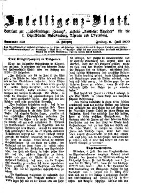 Aschaffenburger Zeitung. Intelligenz-Blatt : Beiblatt zur Aschaffenburger Zeitung ; zugleich amtlicher Anzeiger für die K. Bezirksämter Aschaffenburg, Alzenau und Obernburg (Aschaffenburger Zeitung) Freitag 6. Juli 1877