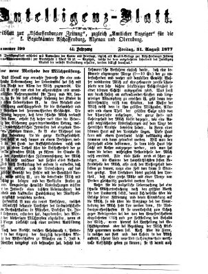 Aschaffenburger Zeitung. Intelligenz-Blatt : Beiblatt zur Aschaffenburger Zeitung ; zugleich amtlicher Anzeiger für die K. Bezirksämter Aschaffenburg, Alzenau und Obernburg (Aschaffenburger Zeitung) Freitag 31. August 1877