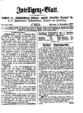 Aschaffenburger Zeitung. Intelligenz-Blatt : Beiblatt zur Aschaffenburger Zeitung ; zugleich amtlicher Anzeiger für die K. Bezirksämter Aschaffenburg, Alzenau und Obernburg (Aschaffenburger Zeitung) Freitag 7. Dezember 1877