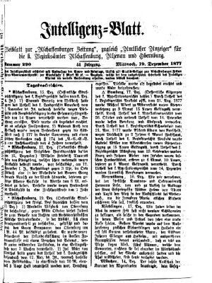 Aschaffenburger Zeitung. Intelligenz-Blatt : Beiblatt zur Aschaffenburger Zeitung ; zugleich amtlicher Anzeiger für die K. Bezirksämter Aschaffenburg, Alzenau und Obernburg (Aschaffenburger Zeitung) Mittwoch 19. Dezember 1877