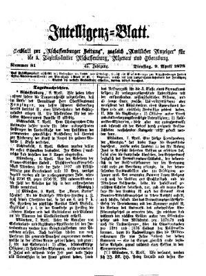 Aschaffenburger Zeitung. Intelligenz-Blatt : Beiblatt zur Aschaffenburger Zeitung ; zugleich amtlicher Anzeiger für die K. Bezirksämter Aschaffenburg, Alzenau und Obernburg (Aschaffenburger Zeitung) Dienstag 9. April 1878