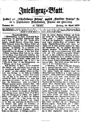 Aschaffenburger Zeitung. Intelligenz-Blatt : Beiblatt zur Aschaffenburger Zeitung ; zugleich amtlicher Anzeiger für die K. Bezirksämter Aschaffenburg, Alzenau und Obernburg (Aschaffenburger Zeitung) Freitag 19. April 1878